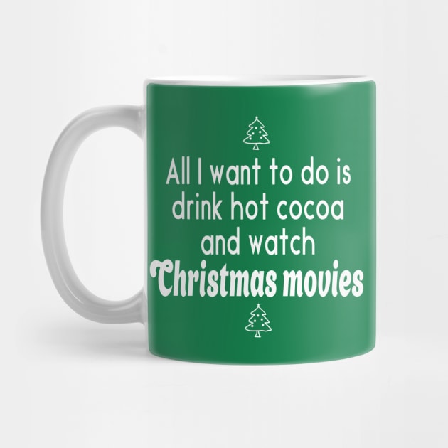 All I Want to do is Drink Hot Cocoa and Watch Christmas Movies by We Love Pop Culture